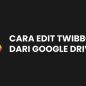Cara Edit Twibbon Dari Google Drive Dengan Mudah