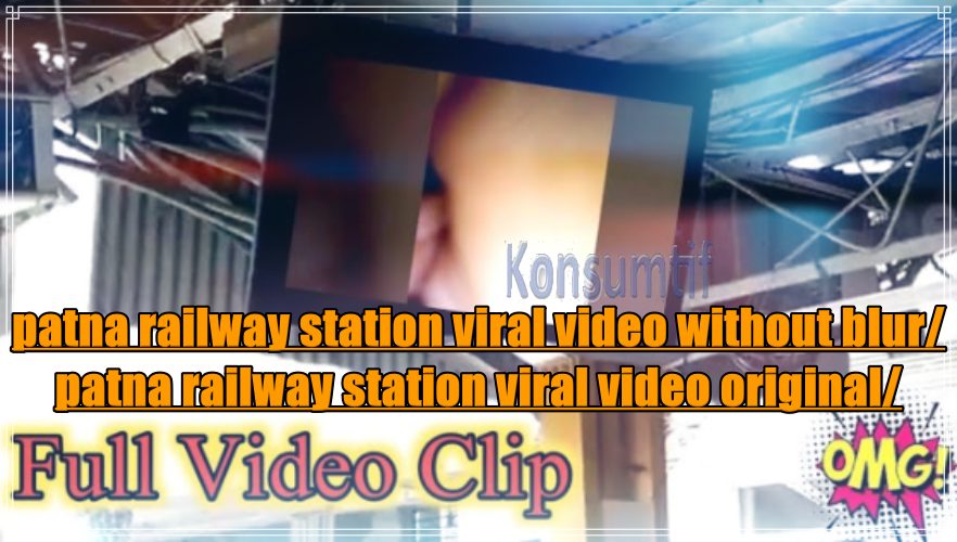 Patna Junction Viral Video Link & Patna Junction Viral Video Without Blur