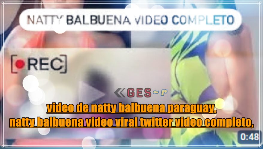 Video De Natty Balbuena Paraguay Natty Balbuena Video Viral Twitter