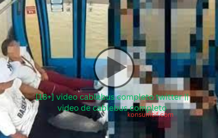 [18+] video cablebus completo twitter || video de cablebus completo